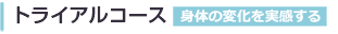 トライアルコース 身体の変化を実感する