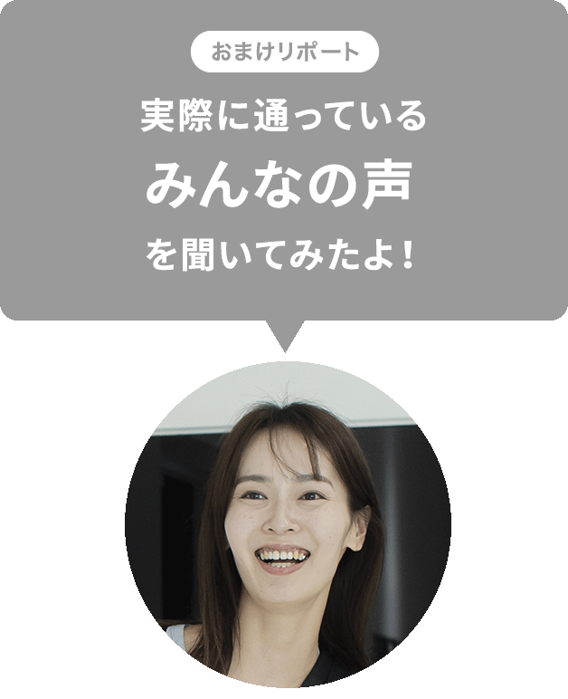 実際に通っているみんなの声を聞いてみたよ！